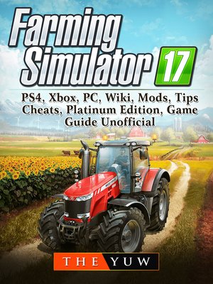 cover image of Farming Simulator 17, PS4, Xbox, PC, Wiki, Mods, Tips, Cheats, Platinum Edition, Game Guide Unofficial